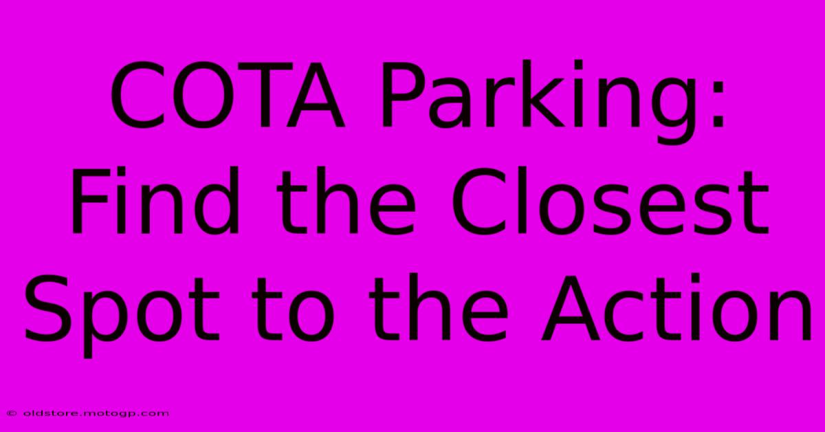 COTA Parking: Find The Closest Spot To The Action