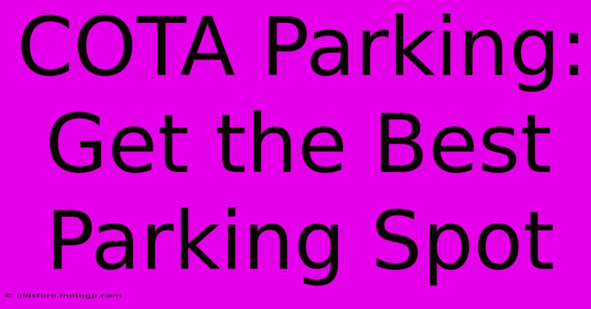 COTA Parking:  Get The Best Parking Spot