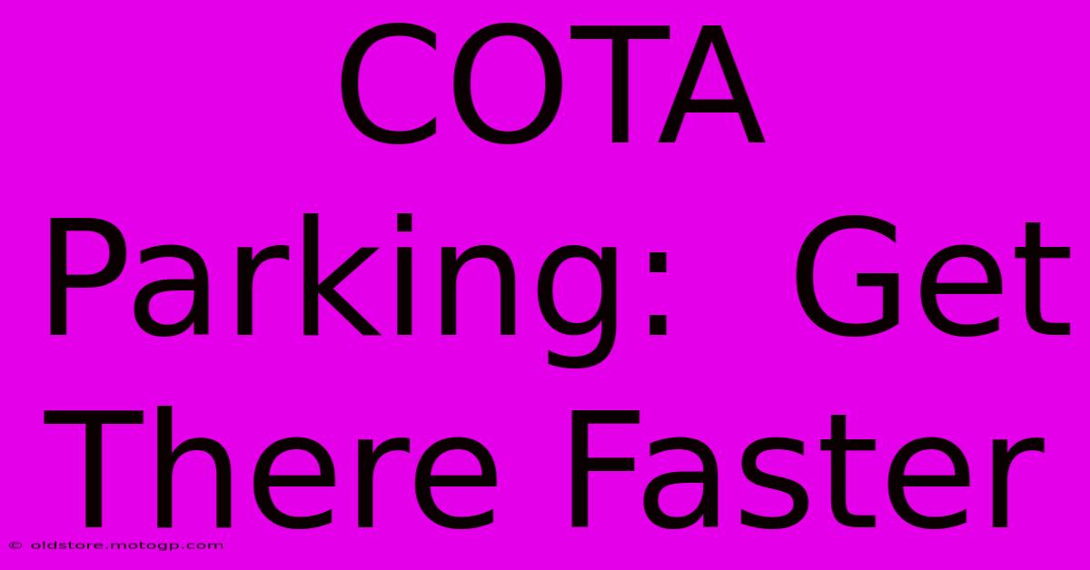 COTA Parking:  Get There Faster