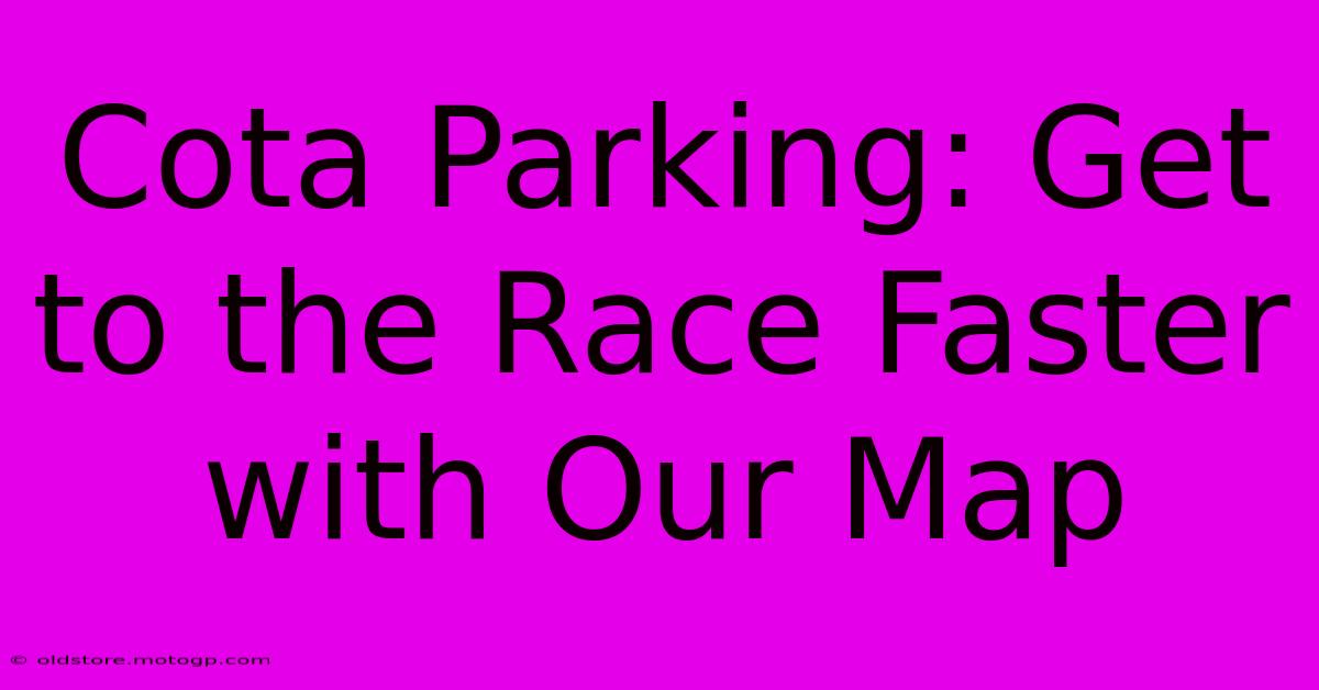 Cota Parking: Get To The Race Faster With Our Map