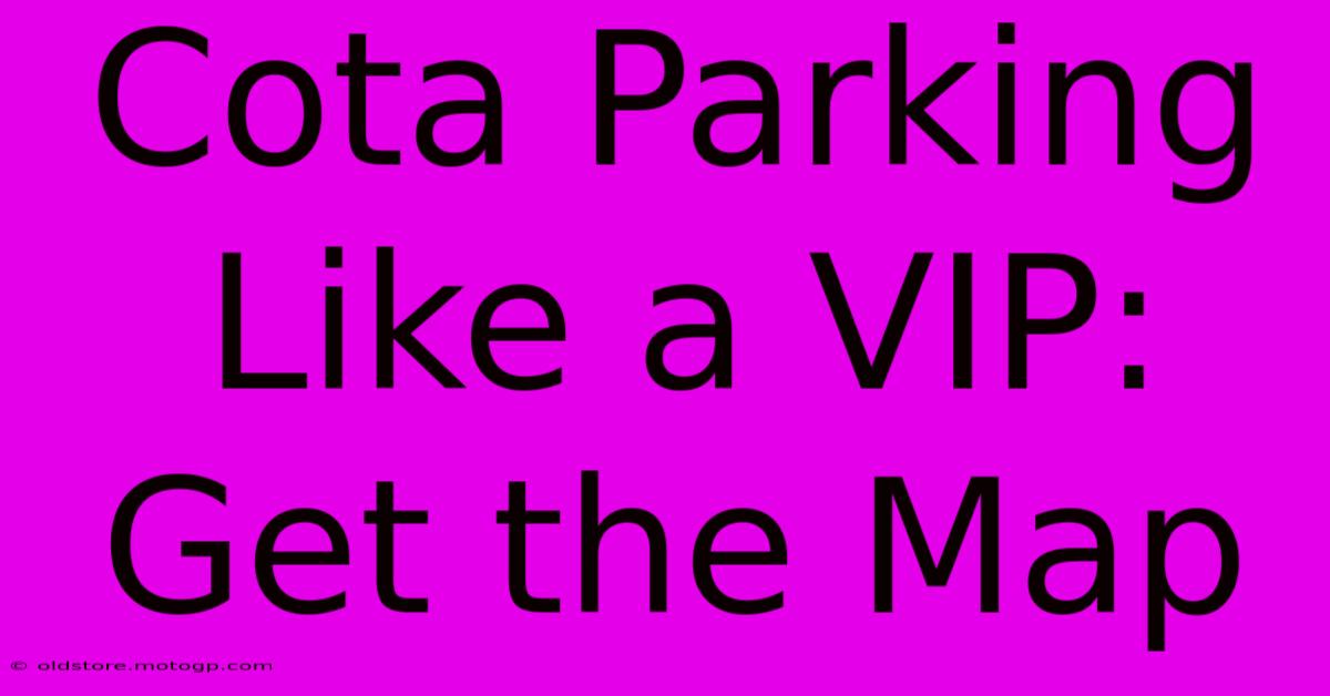 Cota Parking Like A VIP: Get The Map