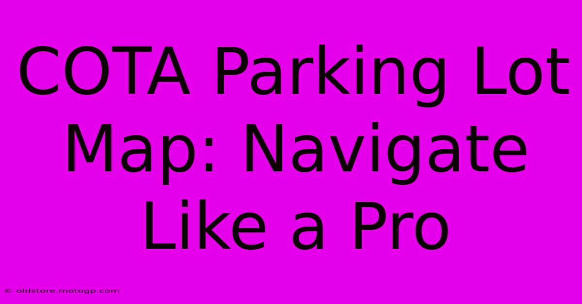 COTA Parking Lot Map: Navigate Like A Pro