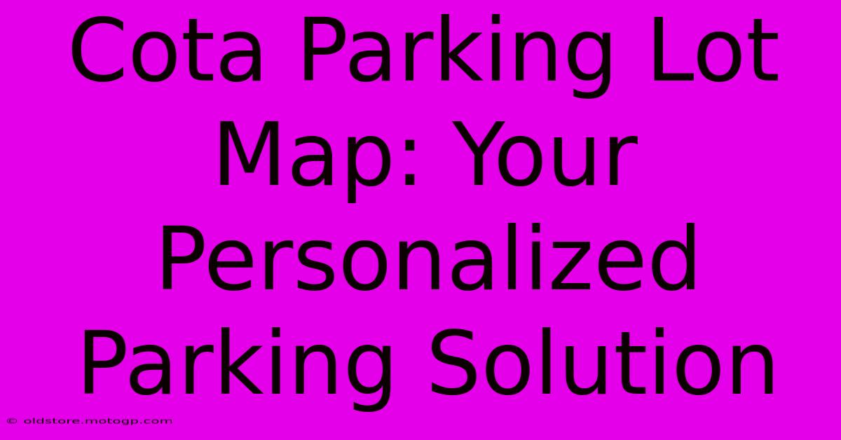 Cota Parking Lot Map: Your Personalized Parking Solution