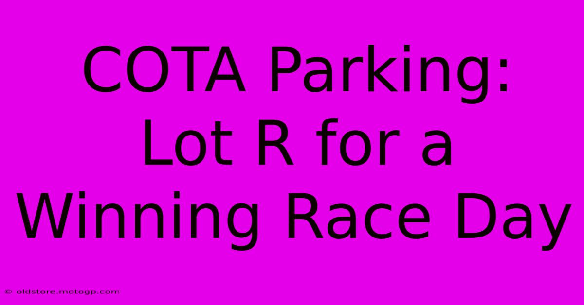 COTA Parking:  Lot R For A Winning Race Day