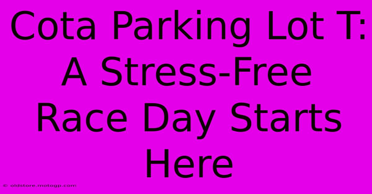 Cota Parking Lot T: A Stress-Free Race Day Starts Here