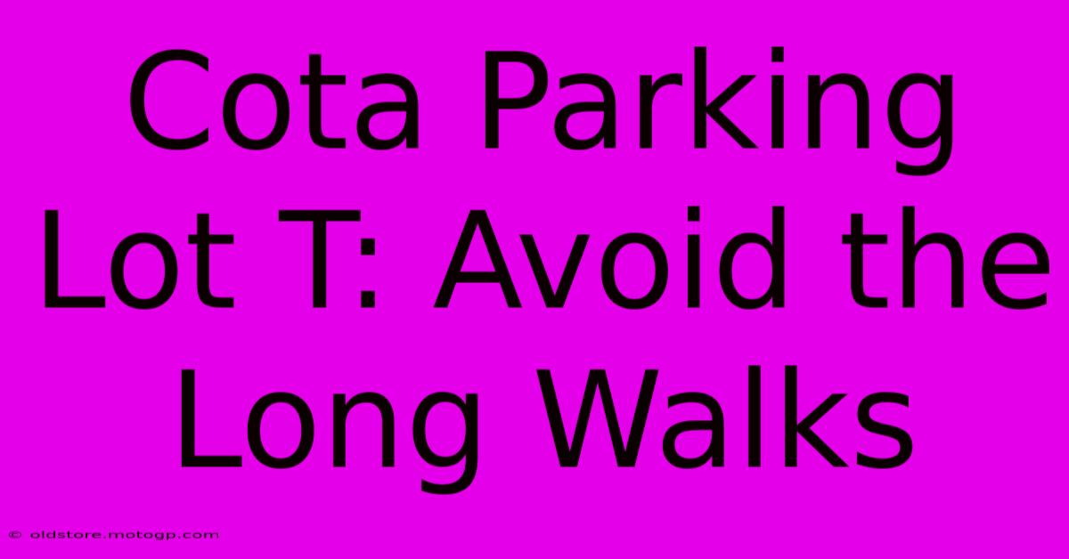 Cota Parking Lot T: Avoid The Long Walks