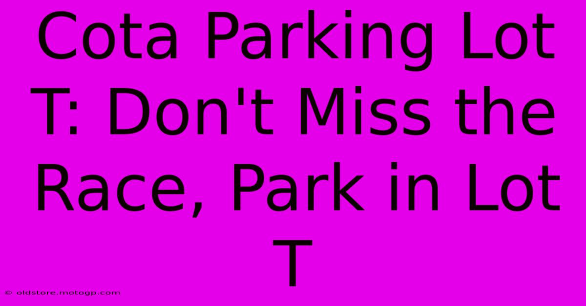 Cota Parking Lot T: Don't Miss The Race, Park In Lot T