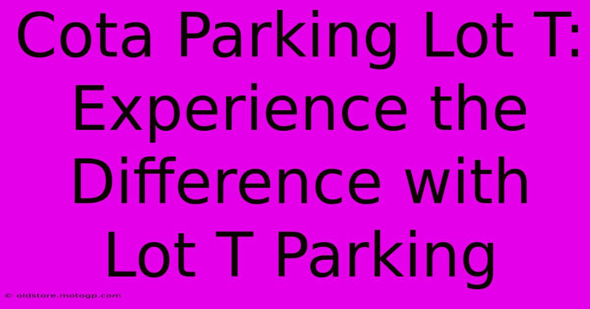 Cota Parking Lot T:  Experience The Difference With Lot T Parking