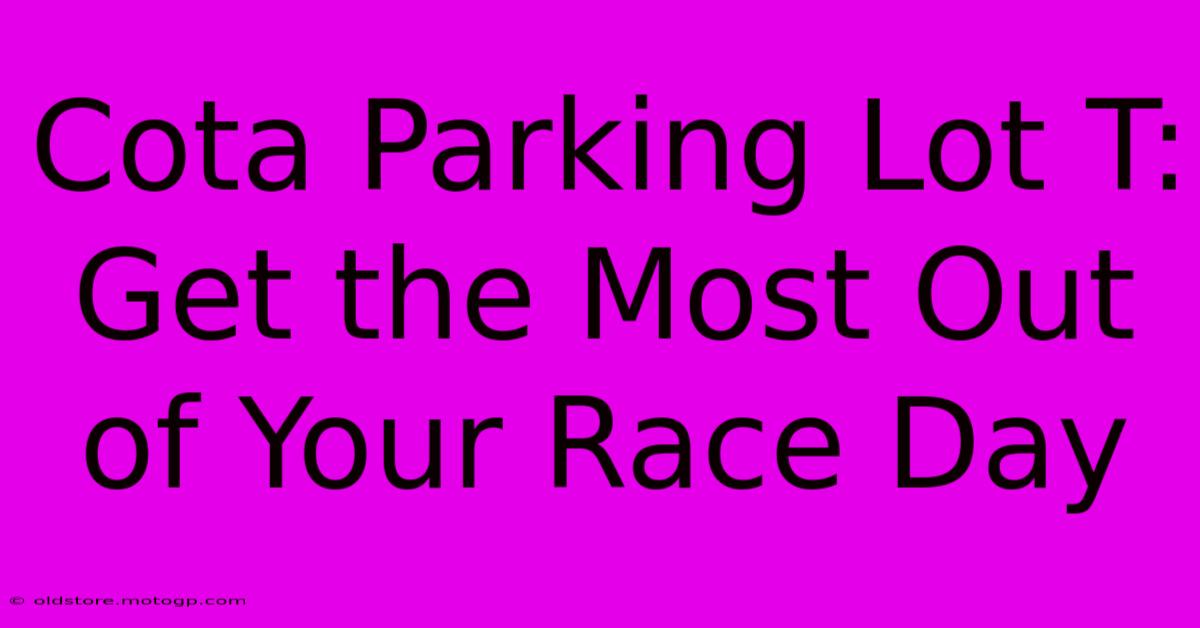 Cota Parking Lot T: Get The Most Out Of Your Race Day