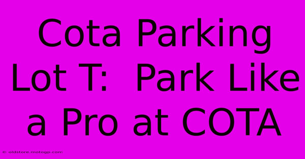 Cota Parking Lot T:  Park Like A Pro At COTA