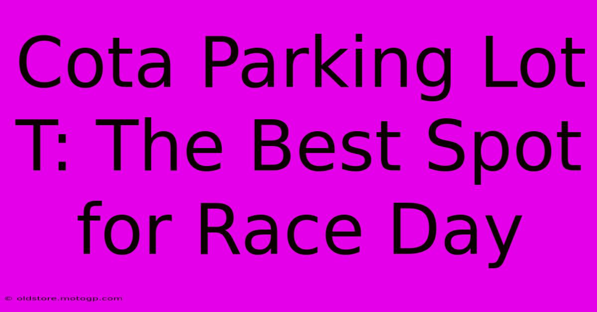 Cota Parking Lot T: The Best Spot For Race Day