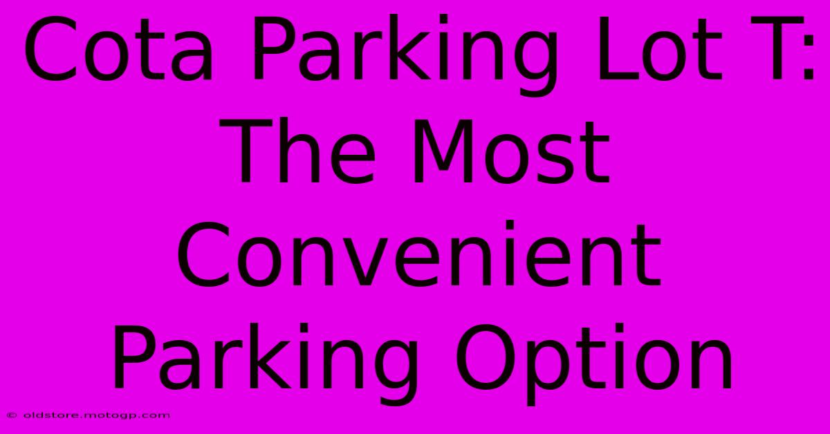 Cota Parking Lot T: The Most Convenient Parking Option