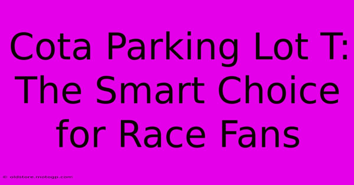 Cota Parking Lot T: The Smart Choice For Race Fans