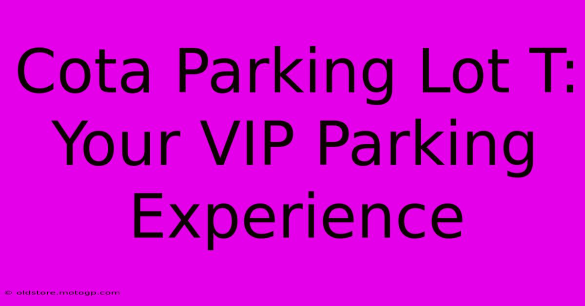 Cota Parking Lot T: Your VIP Parking Experience