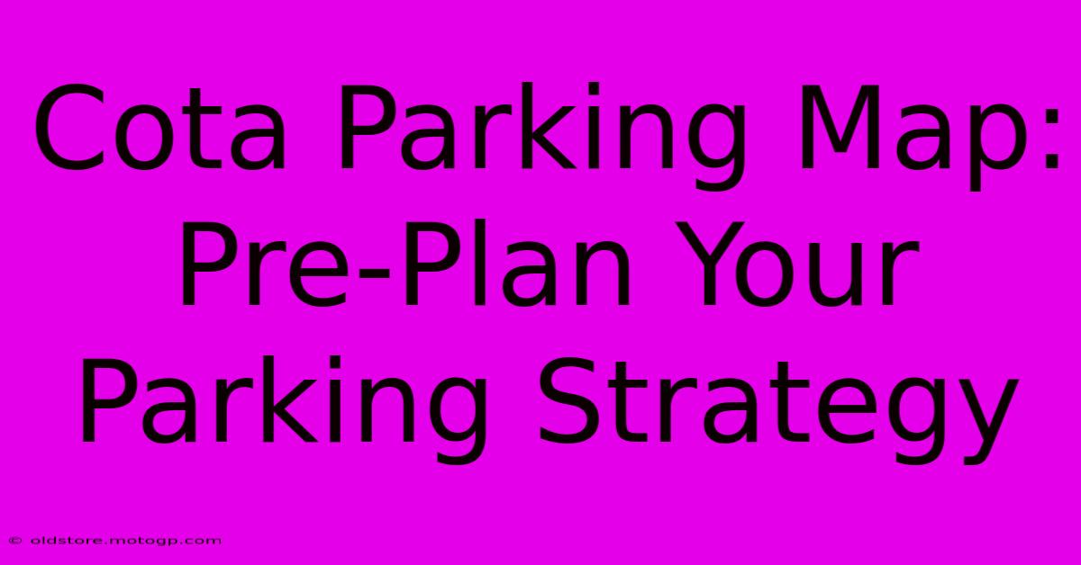 Cota Parking Map: Pre-Plan Your Parking Strategy