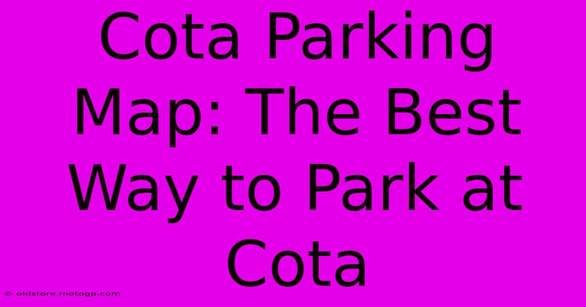 Cota Parking Map: The Best Way To Park At Cota