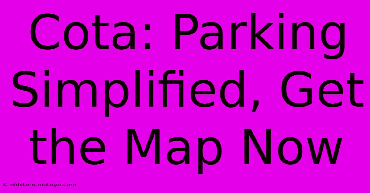 Cota: Parking Simplified, Get The Map Now