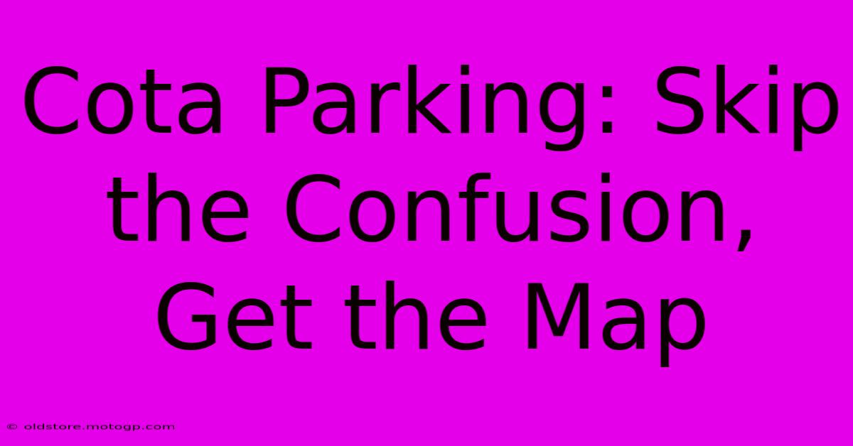 Cota Parking: Skip The Confusion, Get The Map