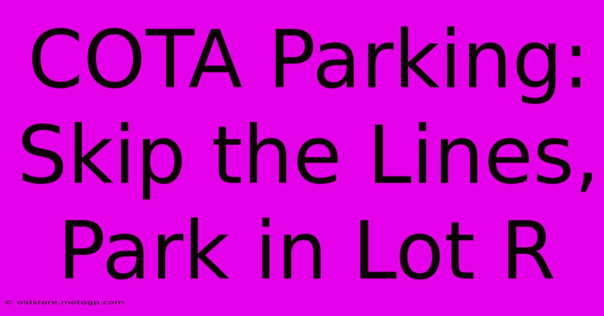 COTA Parking: Skip The Lines, Park In Lot R