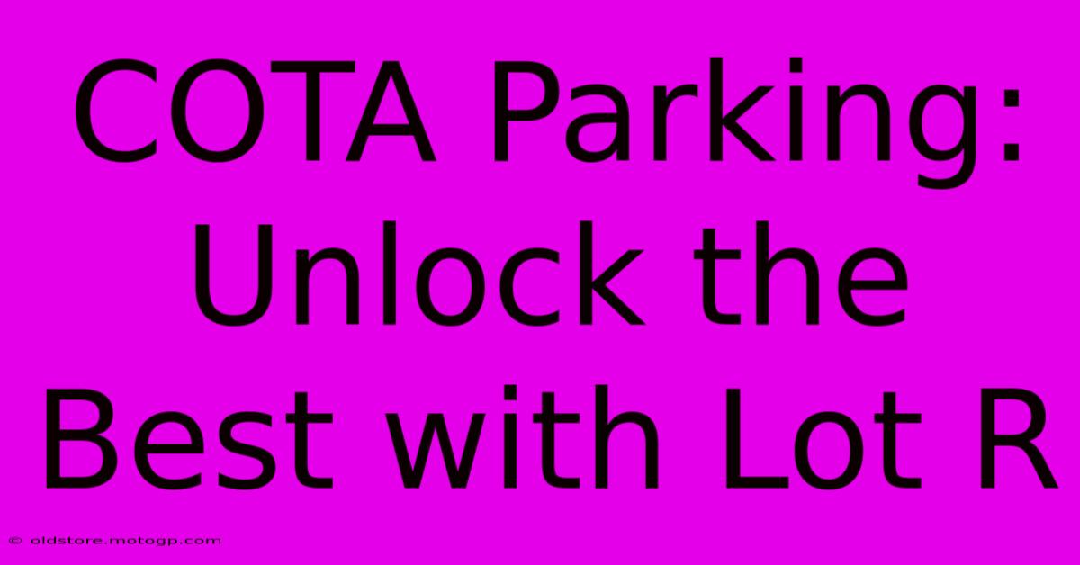 COTA Parking:  Unlock The Best With Lot R