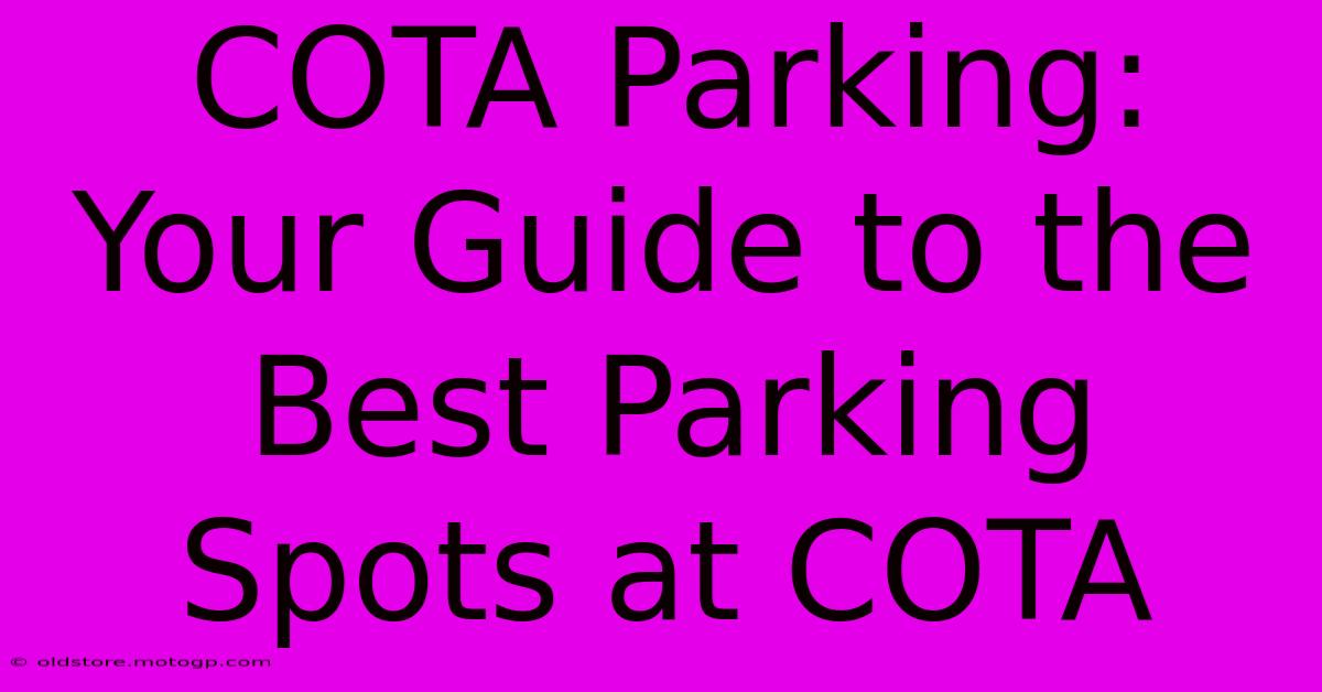 COTA Parking: Your Guide To The Best Parking Spots At COTA