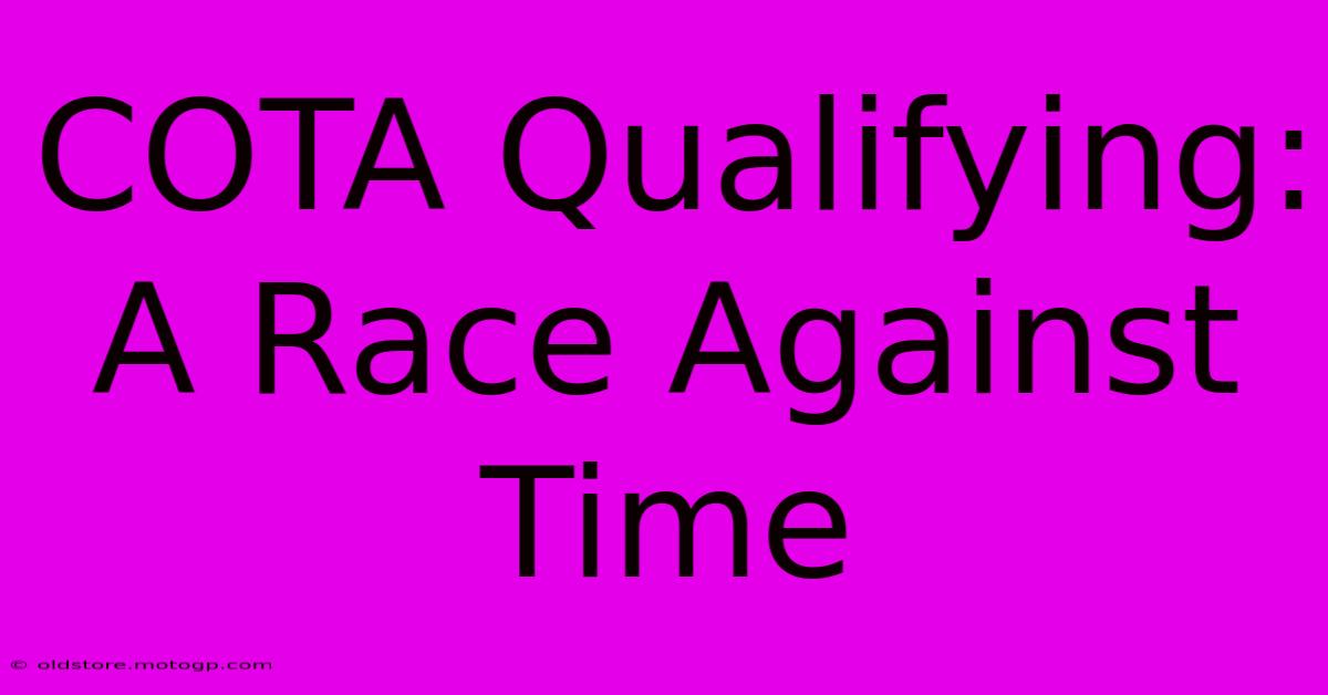 COTA Qualifying: A Race Against Time