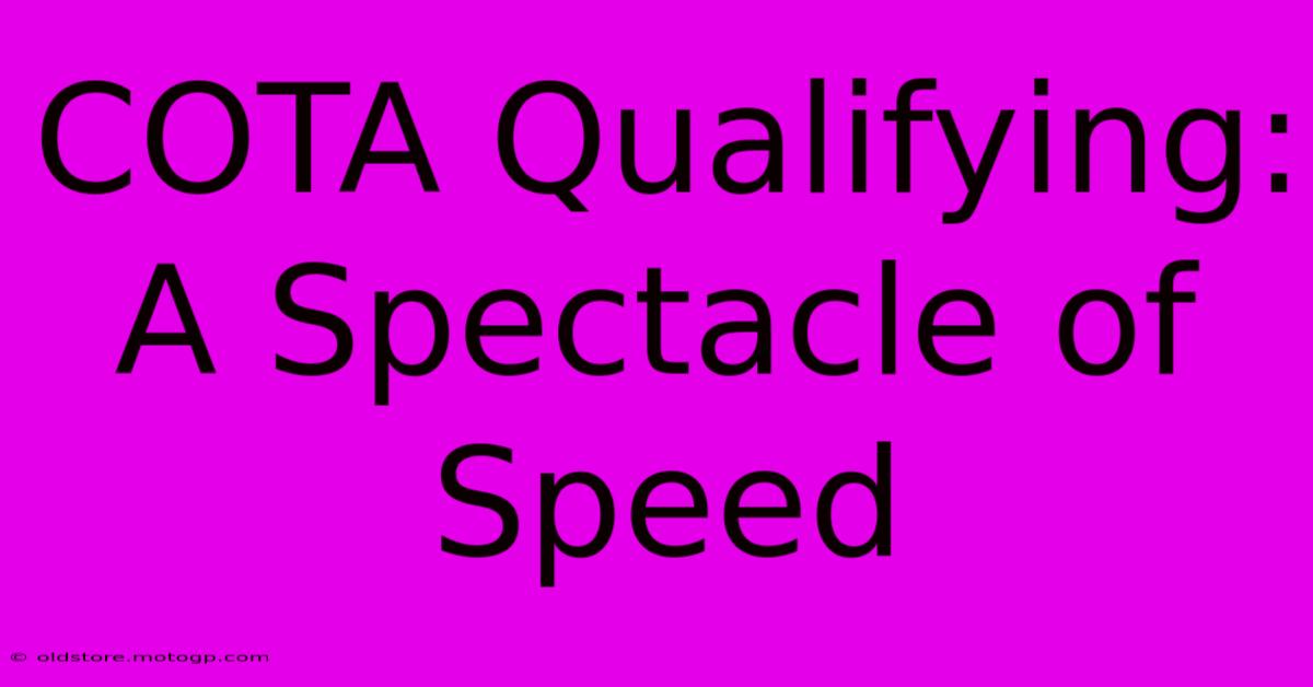 COTA Qualifying: A Spectacle Of Speed