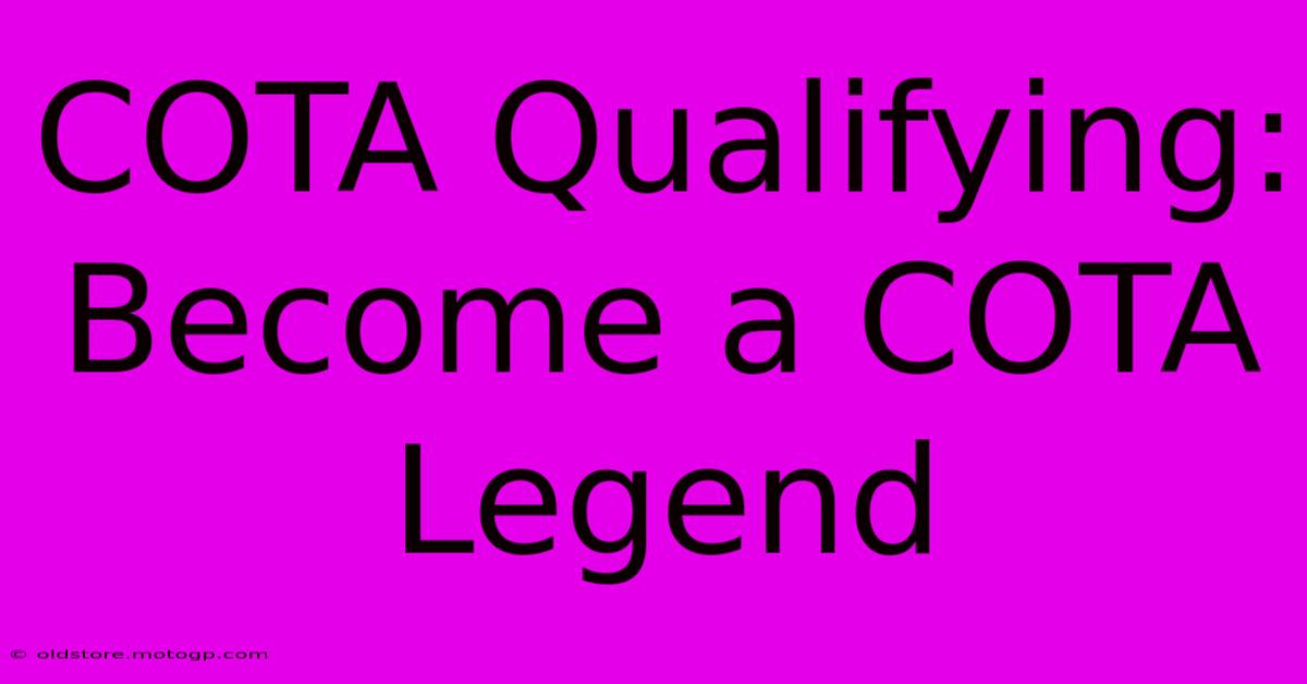 COTA Qualifying:  Become A COTA Legend