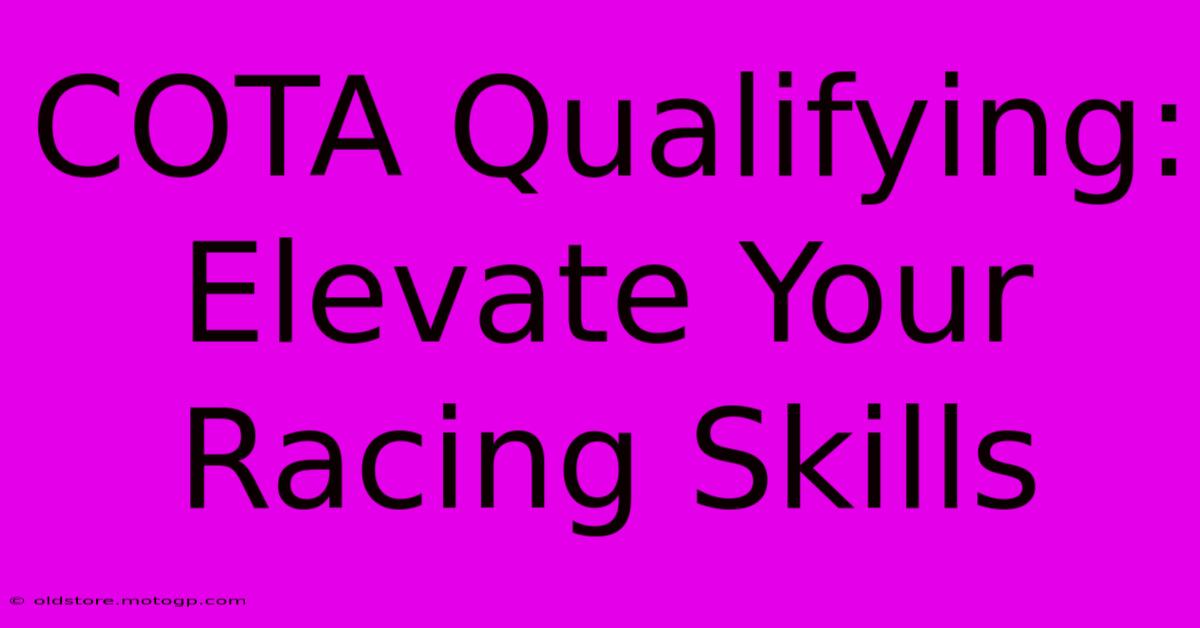 COTA Qualifying: Elevate Your Racing Skills