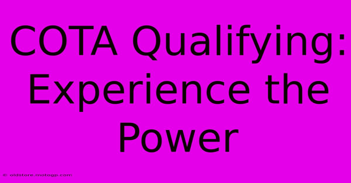 COTA Qualifying: Experience The Power