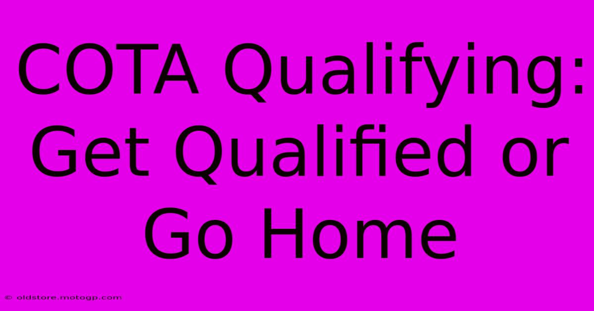 COTA Qualifying: Get Qualified Or Go Home