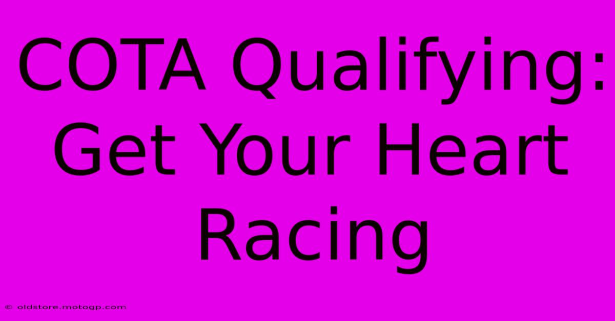 COTA Qualifying: Get Your Heart Racing