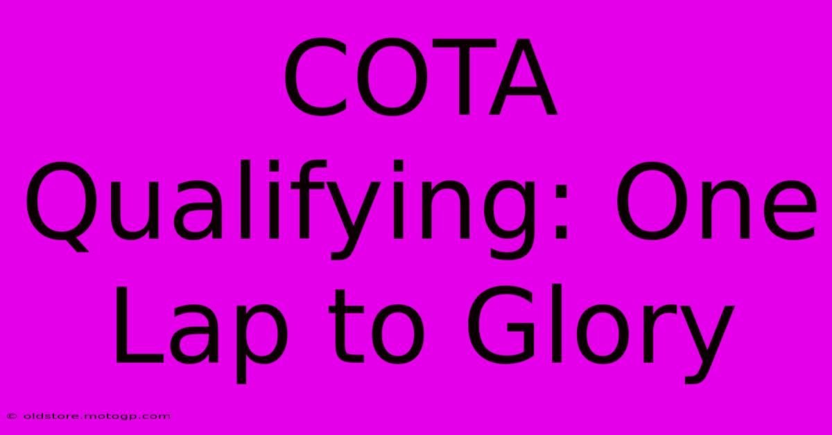 COTA Qualifying: One Lap To Glory