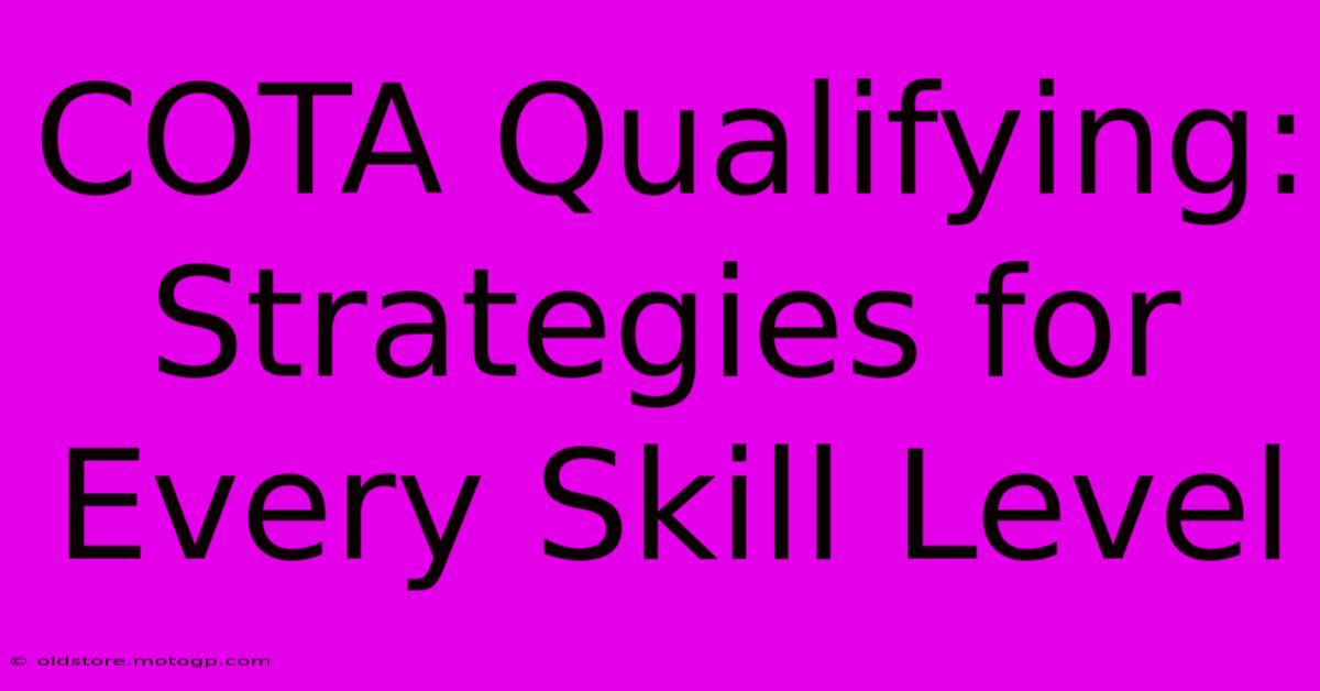 COTA Qualifying: Strategies For Every Skill Level