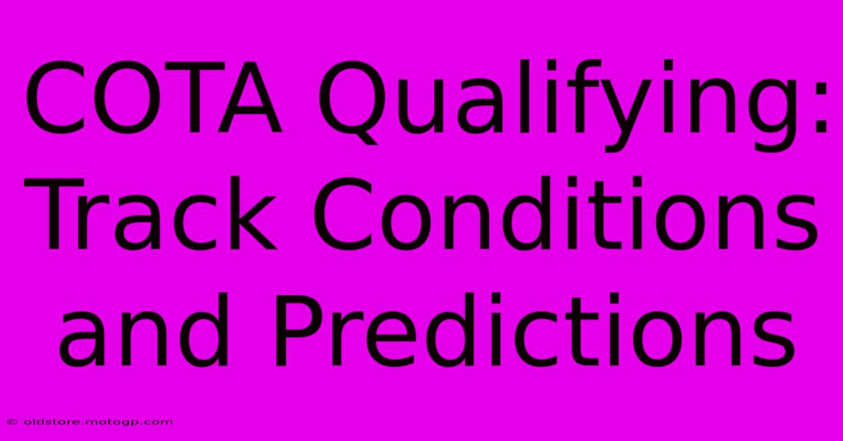 COTA Qualifying: Track Conditions And Predictions