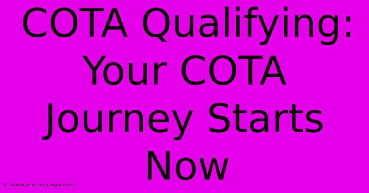 COTA Qualifying:  Your COTA Journey Starts Now