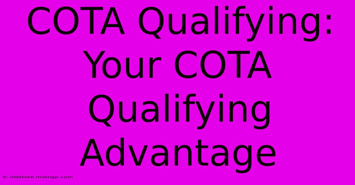 COTA Qualifying:  Your COTA Qualifying Advantage