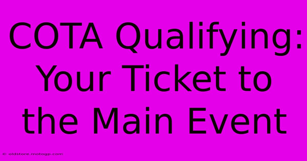 COTA Qualifying: Your Ticket To The Main Event