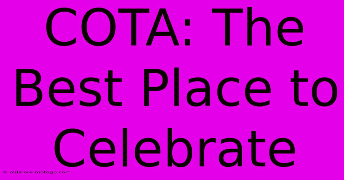 COTA: The Best Place To Celebrate