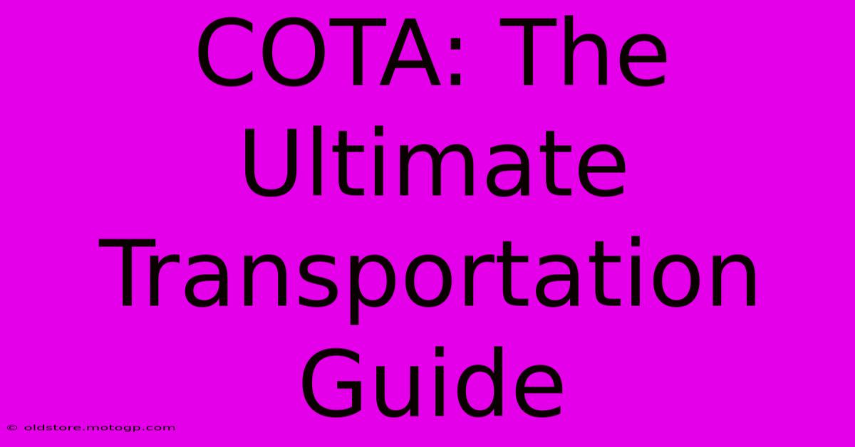 COTA: The Ultimate Transportation Guide