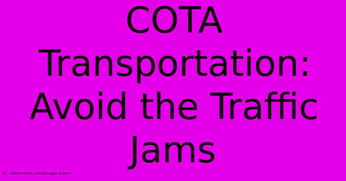 COTA Transportation: Avoid The Traffic Jams