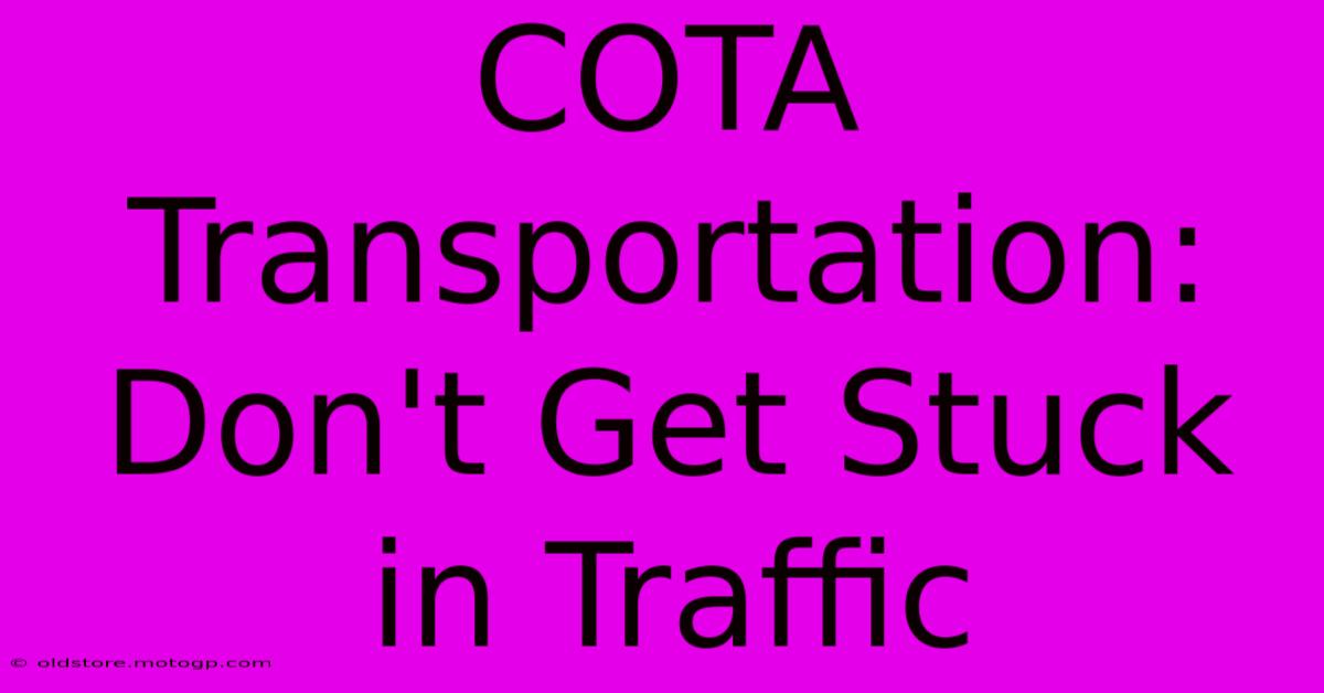 COTA Transportation: Don't Get Stuck In Traffic