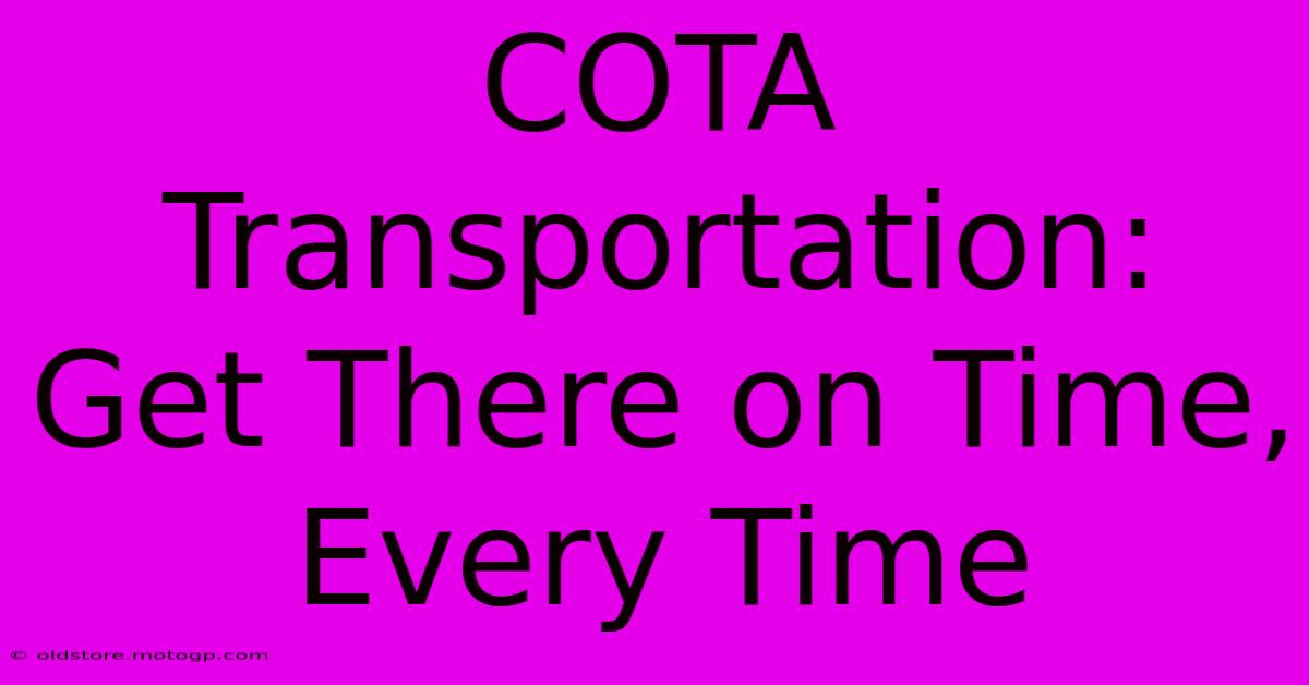 COTA Transportation: Get There On Time, Every Time