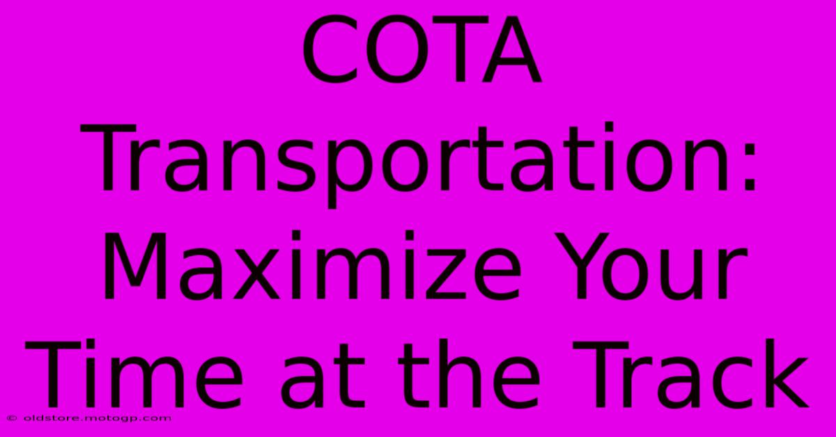 COTA Transportation: Maximize Your Time At The Track