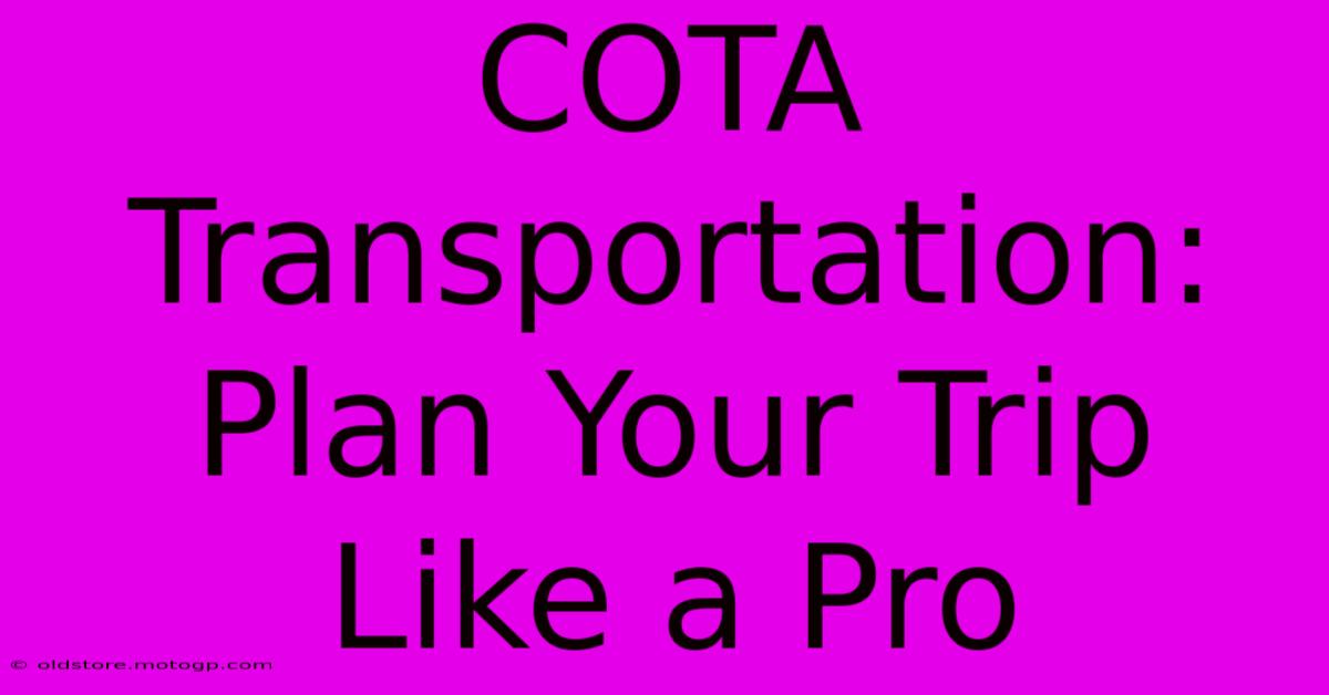 COTA Transportation: Plan Your Trip Like A Pro