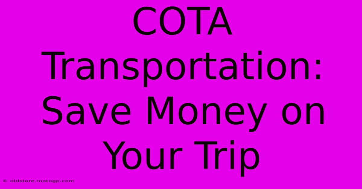 COTA Transportation: Save Money On Your Trip