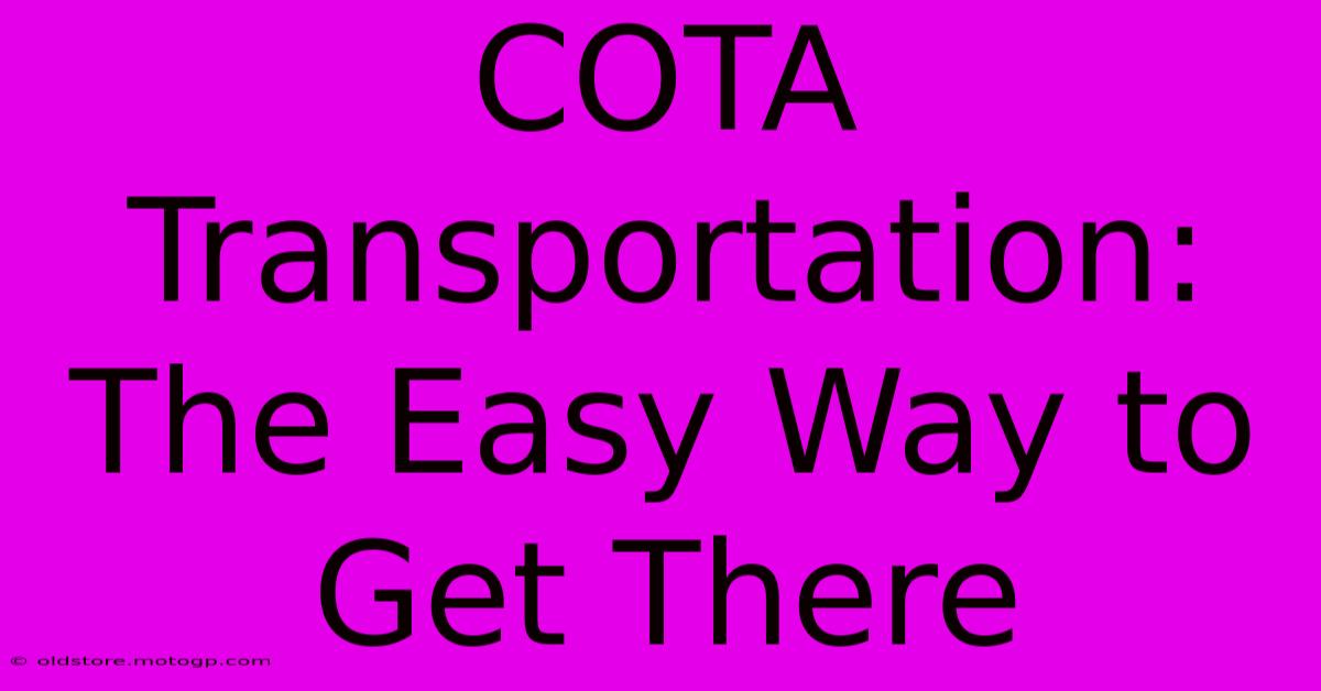 COTA Transportation: The Easy Way To Get There