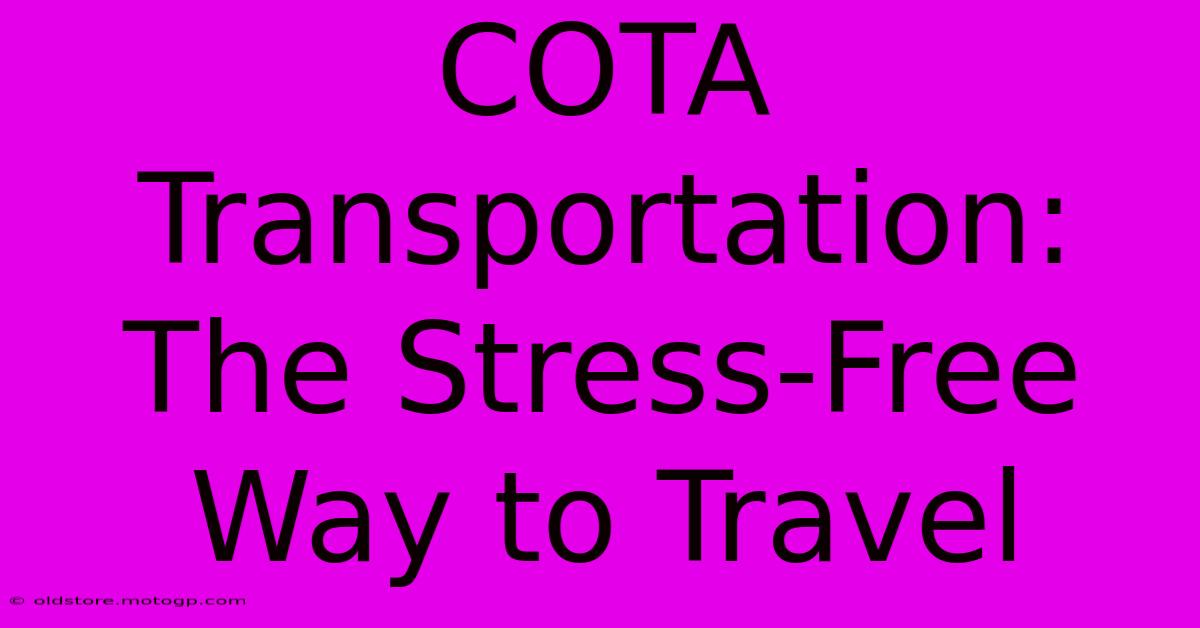 COTA Transportation: The Stress-Free Way To Travel