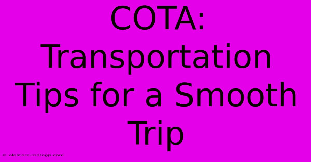 COTA: Transportation Tips For A Smooth Trip