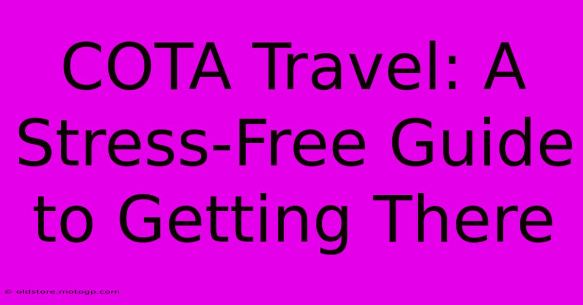 COTA Travel: A Stress-Free Guide To Getting There